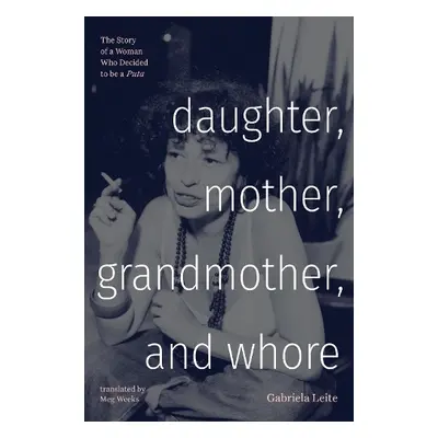 Daughter, Mother, Grandmother, and Whore - Leite, Gabriela