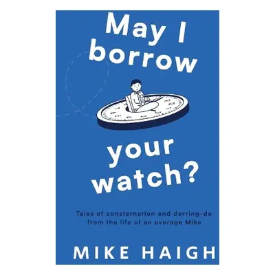 May I Borrow Your Watch? - Haigh, Mike