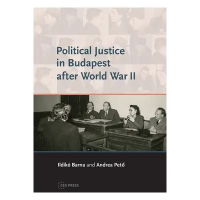 Political Justice in Budapest After World War II - Peto, Andrea (Professor, Central European Uni