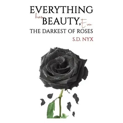 Everything Has Beauty, Even the Darkest of Roses - Nyx, S.D.