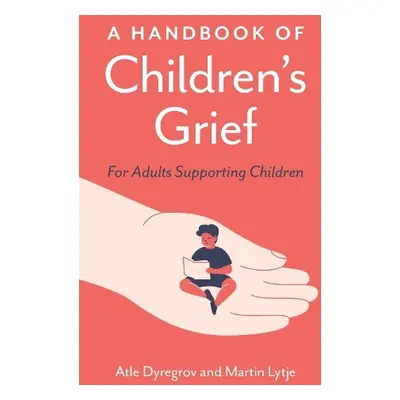 Handbook of Children's Grief - Dyregrov, Atle a Lytje, Martin