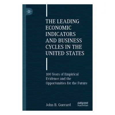 Leading Economic Indicators and Business Cycles in the United States - Guerard, John B., Jr.