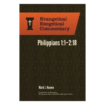 Philippians 1:1–2:18: Evangelical Exegetical Comme ntary - Keown, Mark