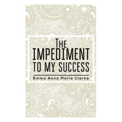 Impediment To My Success - Clarke, Emma Anna Marie