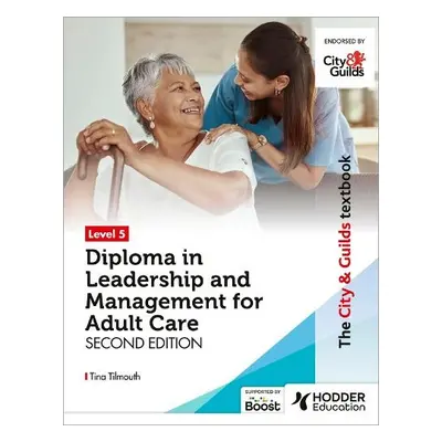 City a Guilds Textbook Level 5 Diploma in Leadership and Management for Adult Care: Second Editi