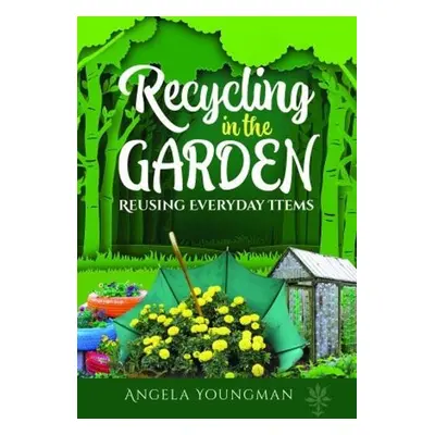 Recycling in the Garden - Youngman, Angela