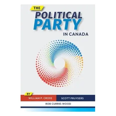 Political Party in Canada - Cross, William P. a Pruysers, Scott a Currie-Wood, Rob