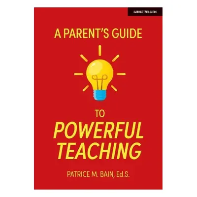 Parent's Guide to Powerful Teaching - Bain, Patrice