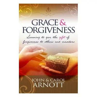 Grace and Forgiveness - Arnott, John a Arnott, Carol