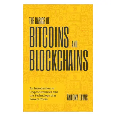 Basics of Bitcoins and Blockchains - Lewis, Antony