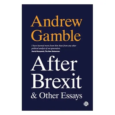 After Brexit and Other Essays - Gamble, Andrew (Politics Department, University of Sheffield)