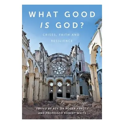 What Good is God? - FRS, Revd Dr Roger Abbott, Professor Robert White