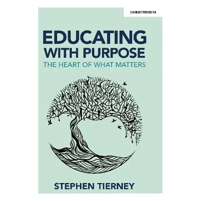 Educating with Purpose: The heart of what matters - Tierney, Stephen