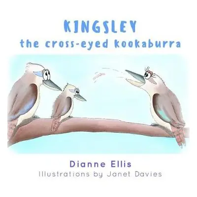 Kingsley The Cross-Eyed Kookaburra - Dianne Ellis and Illustrated by Janet Davies