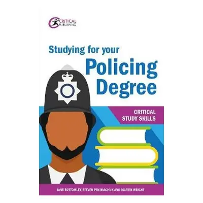 Studying for your Policing Degree - Bottomley, Jane a Pryjmachuk, Steven a Wright, Martin