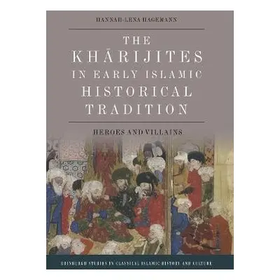 Kharijites in Early Islamic Historical Tradition - Hagemann, Hannah-Lena