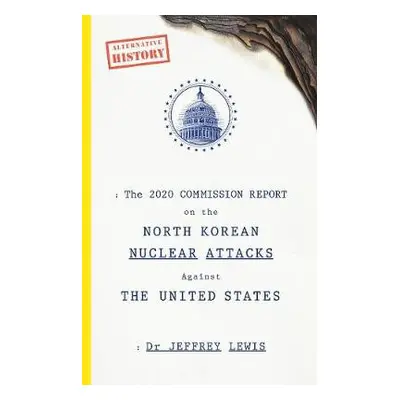 2020 Commission Report on the North Korean Nuclear Attacks Against The United States - Lewis, Dr