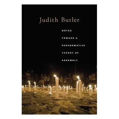 Notes Toward a Performative Theory of Assembly - Butler, Judith