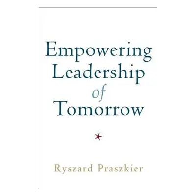 Empowering Leadership of Tomorrow - Praszkier, Ryszard