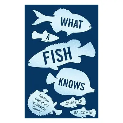 What a Fish Knows - Balcombe, Jonathan