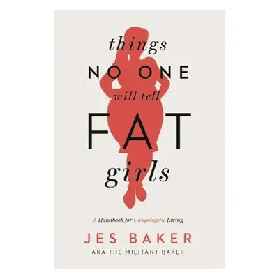 Things No One Will Tell Fat Girls - Baker, Jes