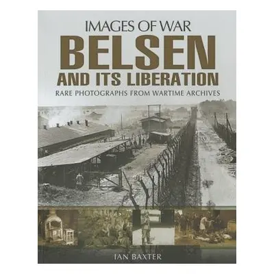 Belsen and its Liberation - Baxter, Ian