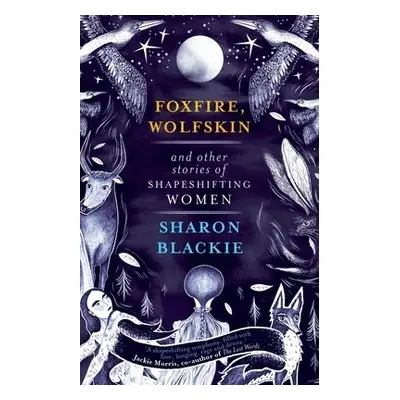 Foxfire, Wolfskin and Other Stories of Shapeshifting Women - Blackie, Sharon