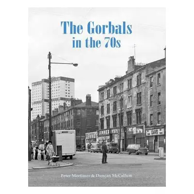 Gorbals in the 70s - Mortimer, Peter a McCallum, Duncan