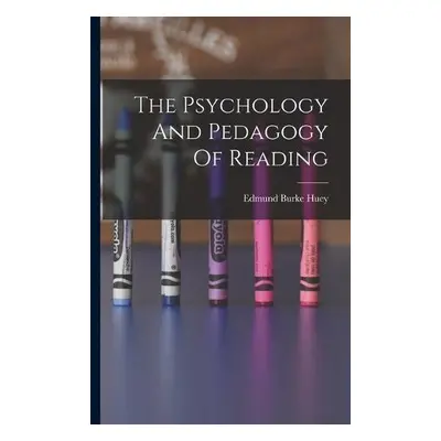 Psychology And Pedagogy Of Reading - Huey, Edmund Burke