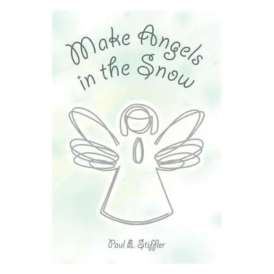 Make Angels in the Snow - Stiffler, Paul E