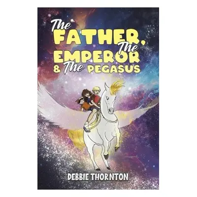 Father, The Emperor a The Pegasus - Thornton, Debbie