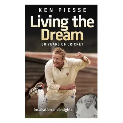 Living the Dream: 60 Years In Cricket a Football - Piesse, Ken