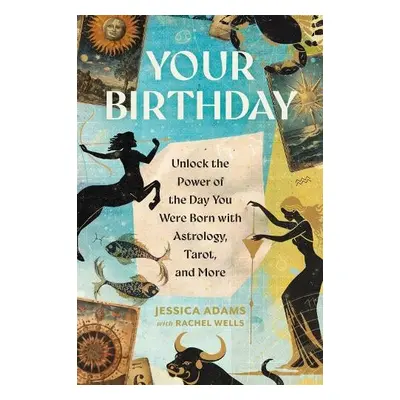 Your Birthday : Unlock the Power of the Day You Were Born with Astrology, Tarot, and More - Adam