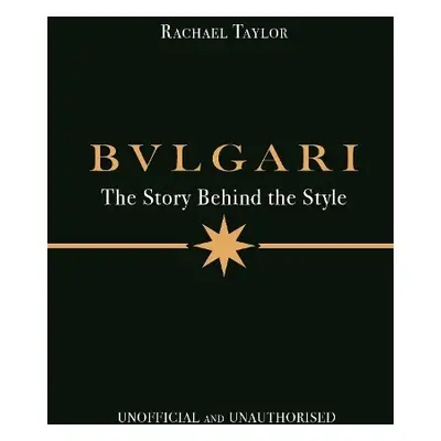 Bulgari: The Story Behind the Style - Taylor, Rachael