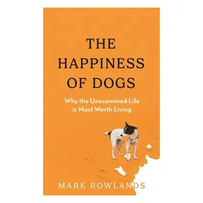 Happiness of Dogs - Rowlands, Mark