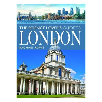 Science Lover's Guide to London - Rowe, Rachael