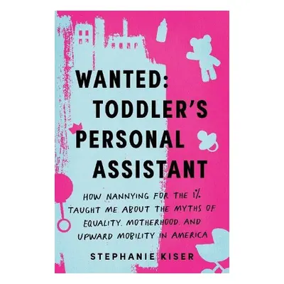 Wanted: Toddler's Personal Assistant - Kiser, Stephanie