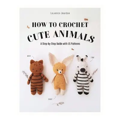 How to Crochet Cute Animals - Jourdan, Laurence