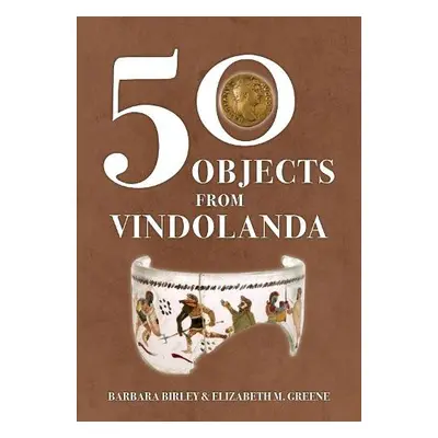 50 Objects from Vindolanda - Birley, Barbara a Greene, Elizabeth M.