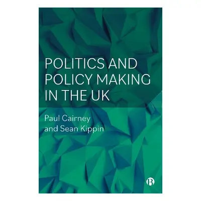 Politics and Policy Making in the UK - Cairney, Paul (University of Stirling) a Kippin, Sean (Un