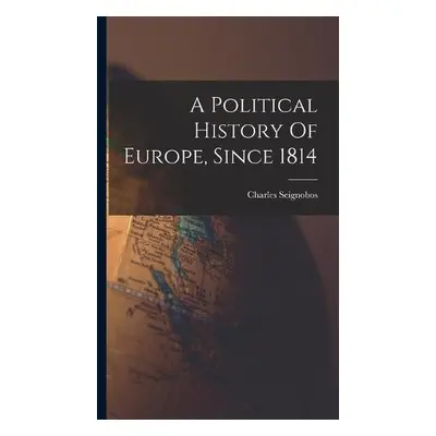 Political History Of Europe, Since 1814 - Seignobos, Charles