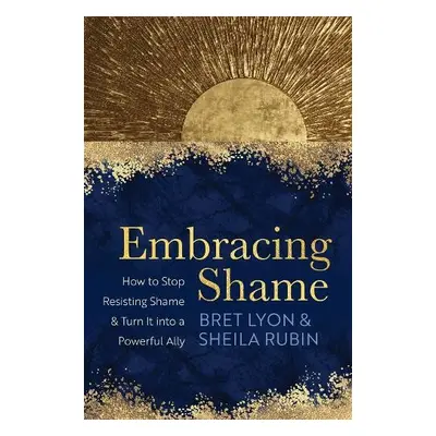 Embracing Shame - Lyon, Bret a Rubin, Sheila