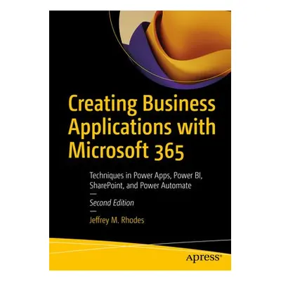 Creating Business Applications with Microsoft 365 - Rhodes, Jeffrey M.