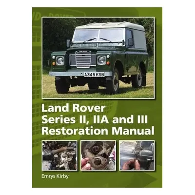 Land Rover Series II,IIA and III Restoration Manual - Kirby, Emrys