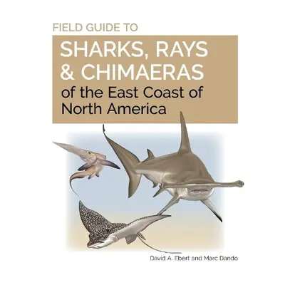 Field Guide to Sharks, Rays and Chimaeras of the East Coast of North America - Ebert, Dr. David 