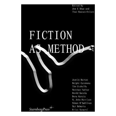 Fiction as Method - Shaw, Jon K a Reeves–evison, Theo