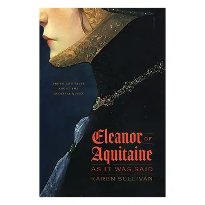 Eleanor of Aquitaine, as It Was Said - Sullivan, Professor Karen