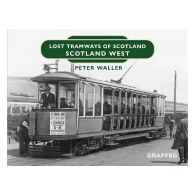 Lost Tramways of Scotland: Scotland West - Waller, Peter