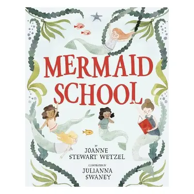 Mermaid School - Wetzel, Joanne Stewart a Swaney, Julianna