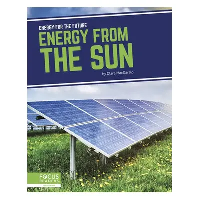 Energy for the Future: Energy from the Sun - MacCarald, Clara